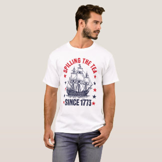 Spilling The Tea Since 1773 | 4th of July T-Shirt