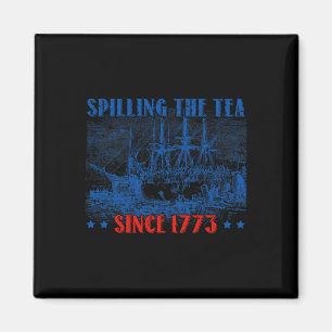 Spilling The Tea Since 1773 Fourth Of July Indepen Magnet