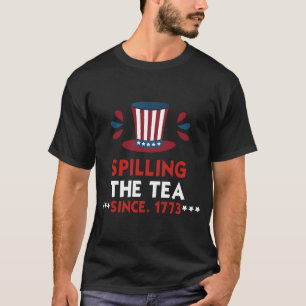 Spilling The Tea Since 1773 Fourth Of July T-Shirt