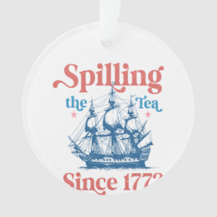 Spilling The Tea Since 1773, Patriotic, 4Th Of Jul Ornament