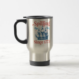 Spilling The Tea Since 1773, Patriotic, 4Th Of Jul Travel Mug