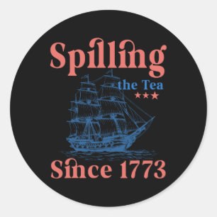 Spilling The Tea Since 1773 Patriotic 4th Of July Classic Round Sticker