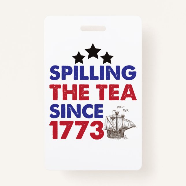 Spilling The Tea Since 1773 Patriotic 4th of July ID Badge (Front)