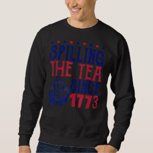 Spilling The Tea Since 1773 Patriotic 4th Of July Sweatshirt