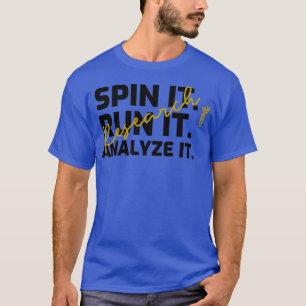 SPIN IT RUN IT ANALYZE IT T-Shirt