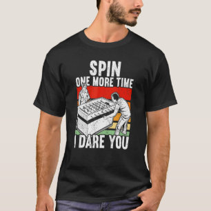 Spin One more Time I dare you Foosball T-Shirt