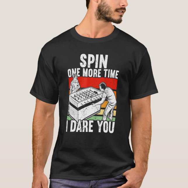 Spin One more Time I dare you Foosball T-Shirt (Front)