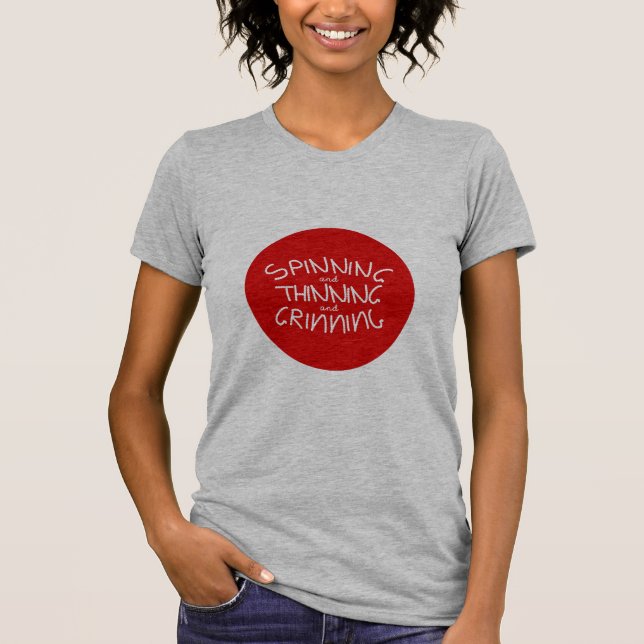Spinning and Thinning and Grinning T-Shirt (Front)