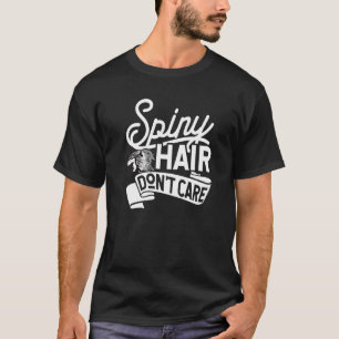 Spiny Hair Don't Care  Hedgehogs And Porcupine  1 T-Shirt