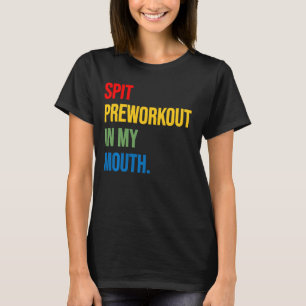 Spit PreWorkout In My Mouth Funny Dirty Naughty Ad T-Shirt