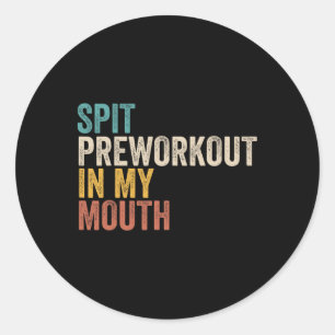 Spit Preworkout In My Mouth Funny Gym Bodybuilder  Classic Round Sticker