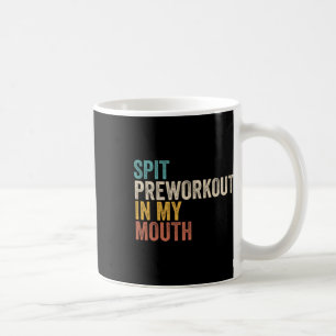 Spit Preworkout In My Mouth Funny Gym Bodybuilder Coffee Mug