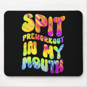 Spit Preworkout In My Mouth Funny Gym Tie Dye Tee Mouse Mat