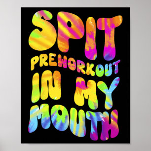 Spit Preworkout In My Mouth Funny Gym Tie Dye Tee  Poster