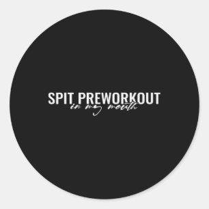 Spit Preworkout In My Mouth Funny Sarcastic Gym Sq Classic Round Sticker