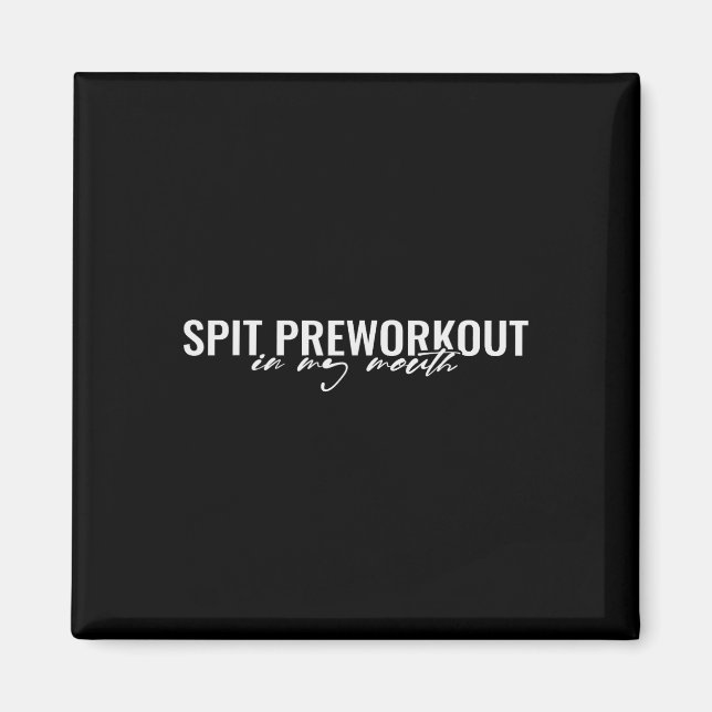 Spit Preworkout In My Mouth Funny Sarcastic Gym Sq Magnet (Front)