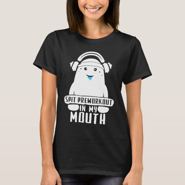 Spit Preworkout In My Mouth Funny Workout Gym Sayi T-Shirt (Front)