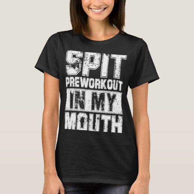 Spit Preworkout In My Mouth Funny Workout Quote Gy T-Shirt (Front)