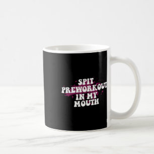 Spit Preworkout In My Mouth Gym Bodybuilding Front Coffee Mug