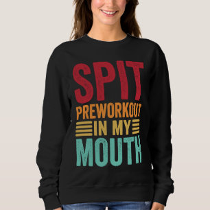 Spit Preworkout In My Mouth  Gym Workout Internet  Sweatshirt