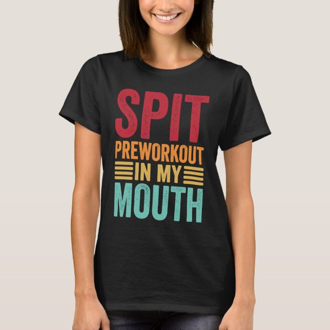 Spit Preworkout In My Mouth  Gym Workout Internet  T-Shirt (Front)
