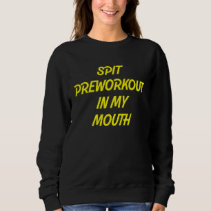 Spit Preworkout In My Mouth Sarcastic Gym 16 Sweatshirt