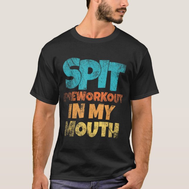 Spit Preworkout In My Mouth T-Shirt (Front)