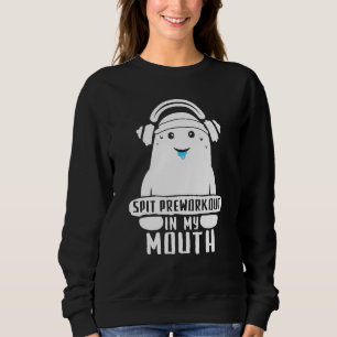 Spit Preworkout In My Mouth Workout Gym Saying 1 Sweatshirt