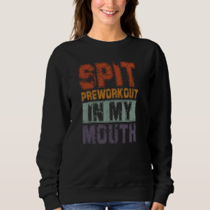 Spit Preworkout In My Mouth Workout Quote Gym Sar Sweatshirt