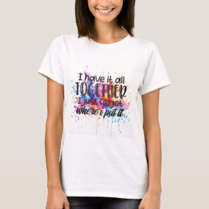 Splash of Sass - I Have It All Together T-Shirt