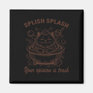 Splish Splash Your Opinion Is Trash Funny Cat  Magnet