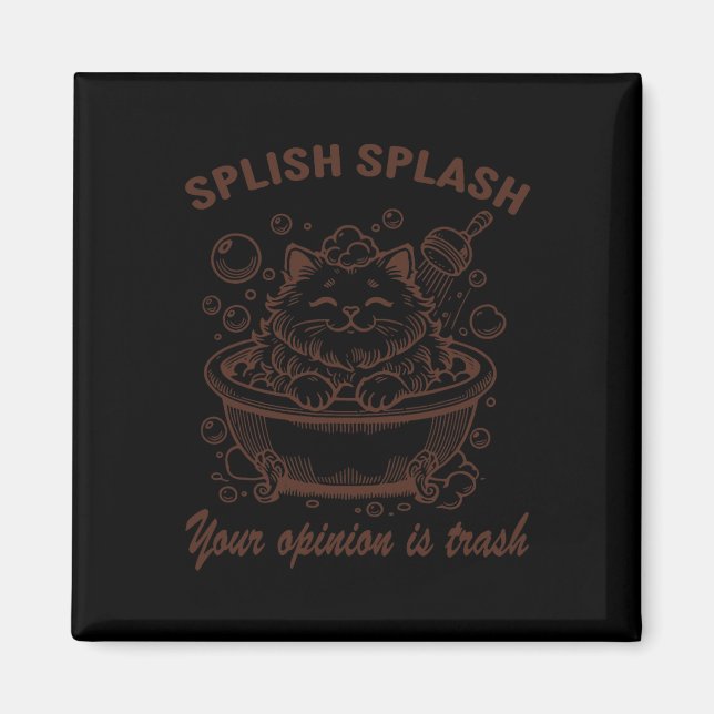 Splish Splash Your Opinion Is Trash Funny Cat  Magnet (Front)