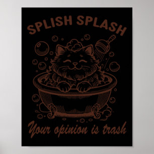 Splish Splash Your Opinion Is Trash Funny Cat  Poster