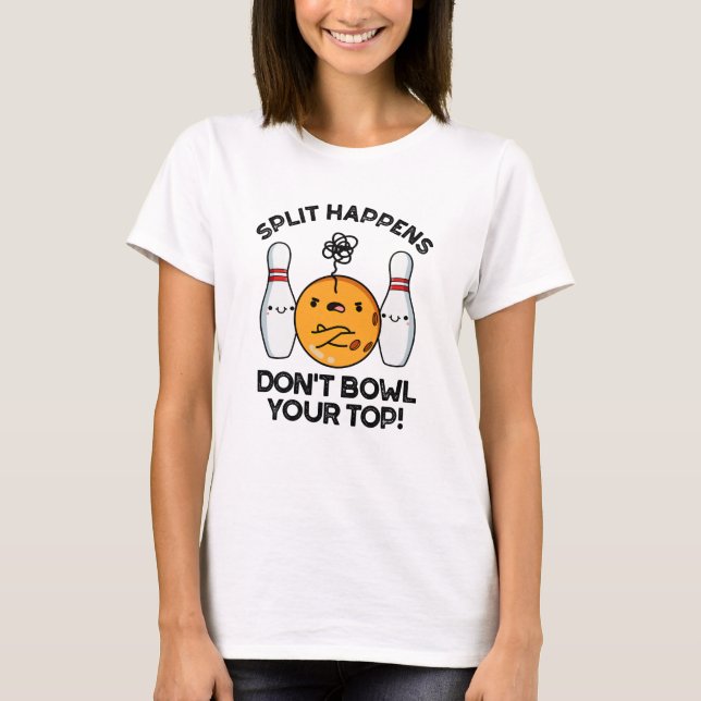 Split Happens Don't Bowl Your Top Bowling Pun (Front)