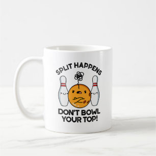 Split Happens Don't Bowl Your Top Bowling Pun Coffee Mug
