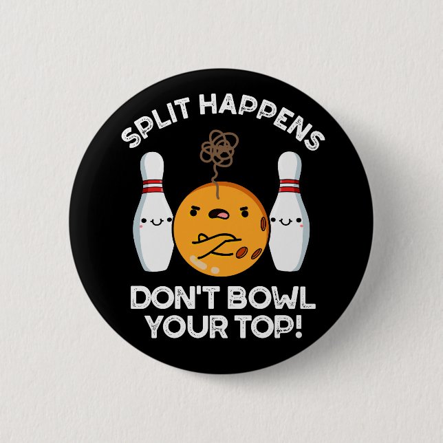 Split Happens Don't Bowl Your Top Dark BG  6 Cm Round Badge (Front)