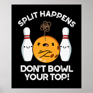 Split Happens Don't Bowl Your Top Dark BG  Poster