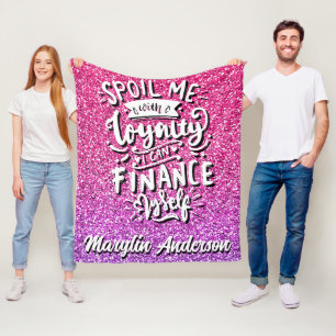 SPOIL ME WITH LOYALTY I CAN FINANCE MYSELF CUSTOM FLEECE BLANKET