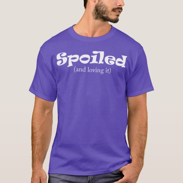 spoiled and i love it friends T-Shirt (Front)