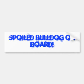 Spoiled Bulldog on board! Bumper Sticker