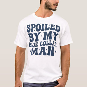 Spoiled By My Blue Collar Man Groovy Wife  T-Shirt