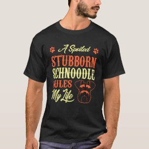 Spoiled Stubborn Schnoodle Rules My Life T-Shirt