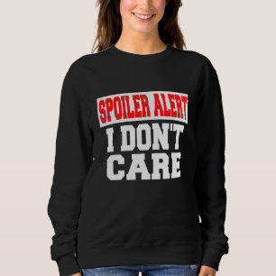 Spoiler Alert I Dont Care Emo Clothes Sweatshirt