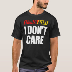 Spoiler Alert I Don't Care Sarcastic 1 T-Shirt