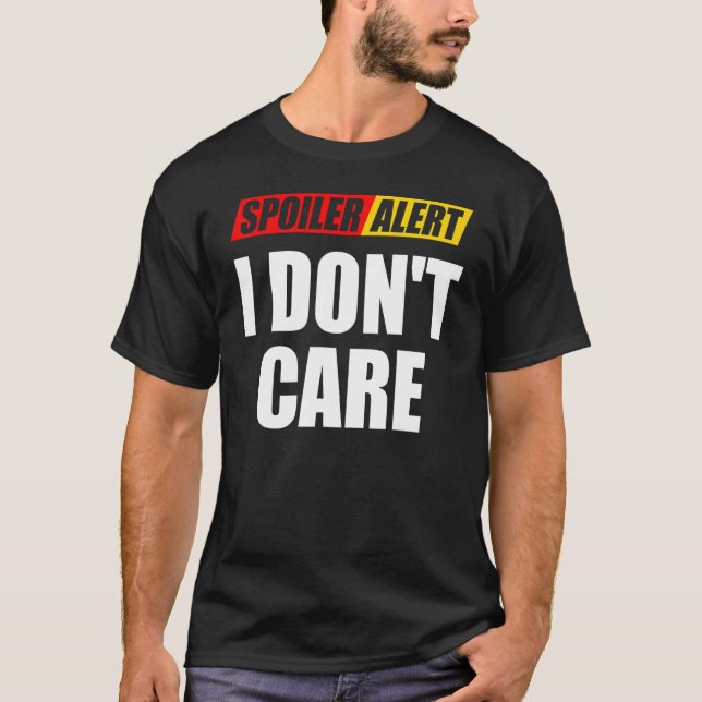 Spoiler Alert I Don't Care  Sarcastic 1 T-Shirt (Front)
