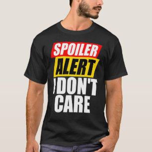 Spoiler Alert I Don't Care Sarcastic T-Shirt