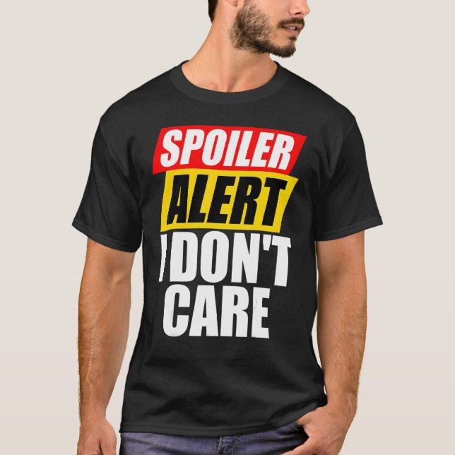Spoiler Alert I Don't Care  Sarcastic T-Shirt (Front)