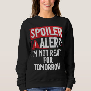 Spoiler Alert Not Ready for Tomorrow Teenager Sweatshirt