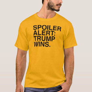 Spoiler alert: Trump Wins T-Shirt