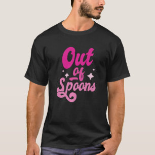 Spoonie Out Of Spoons 1 T-Shirt